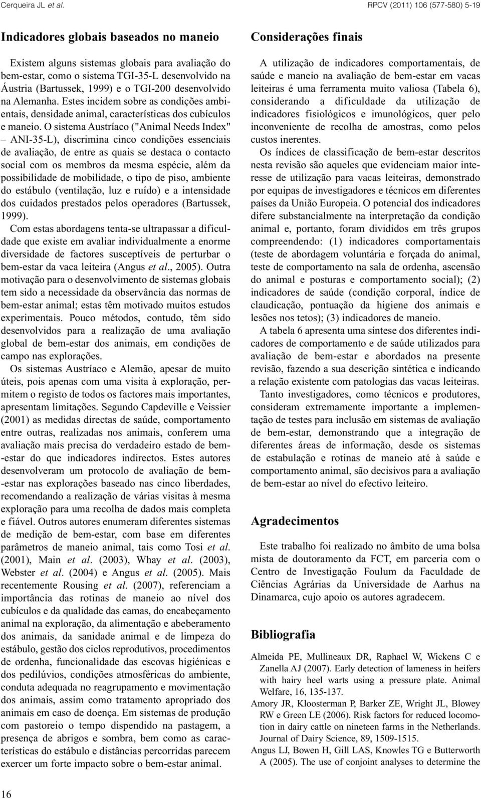 O sistema Austríaco ("Animal Needs Index" ANI-35-L), discrimina cinco condições essenciais de avaliação, de entre as quais se destaca o contacto social com os membros da mesma espécie, além da