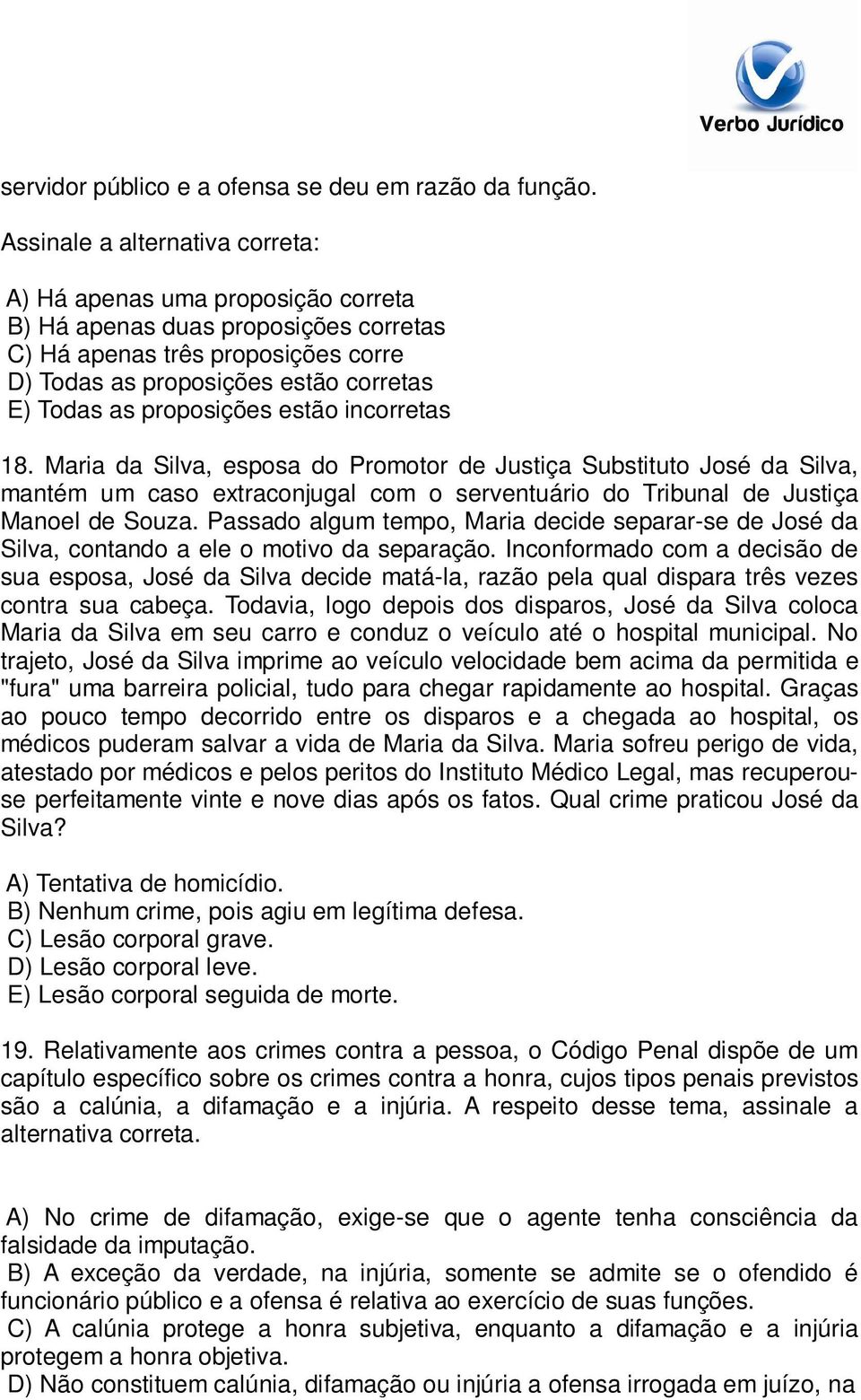 proposições estão incorretas 18. Maria da Silva, esposa do Promotor de Justiça Substituto José da Silva, mantém um caso extraconjugal com o serventuário do Tribunal de Justiça Manoel de Souza.