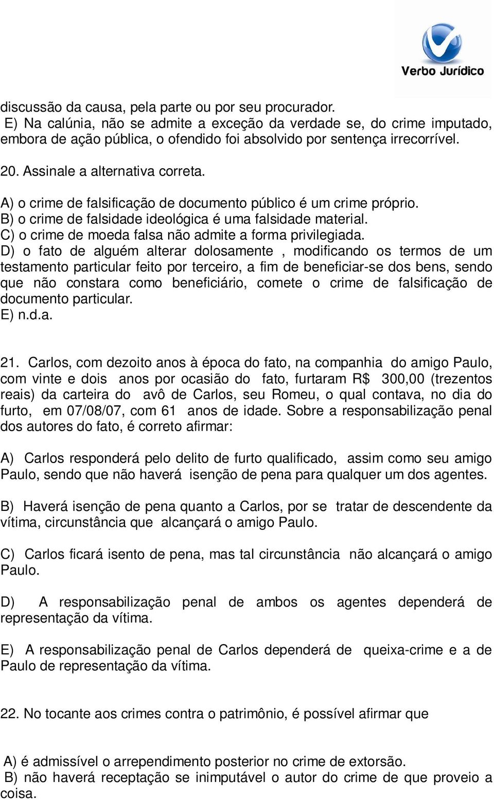 A) o crime de falsificação de documento público é um crime próprio. B) o crime de falsidade ideológica é uma falsidade material. C) o crime de moeda falsa não admite a forma privilegiada.