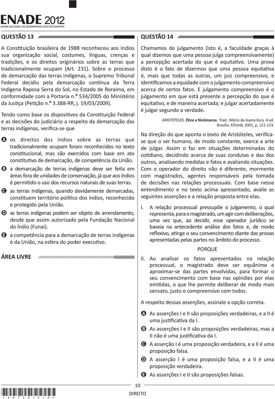 Sobre o processo de demarcação das terras indígenas, o Supremo Tribunal Federal decidiu pela demarcação contínua da Terra Indígena Raposa Serra do Sol, no Estado de Roraima, em conformidade com a