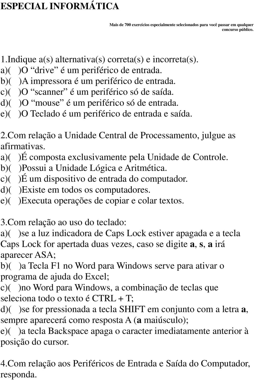 e)( )O Teclado é um periférico de entrada e saída. 2.Com relação a Unidade Central de Processamento, julgue as afirmativas. a)( )É composta exclusivamente pela Unidade de Controle.