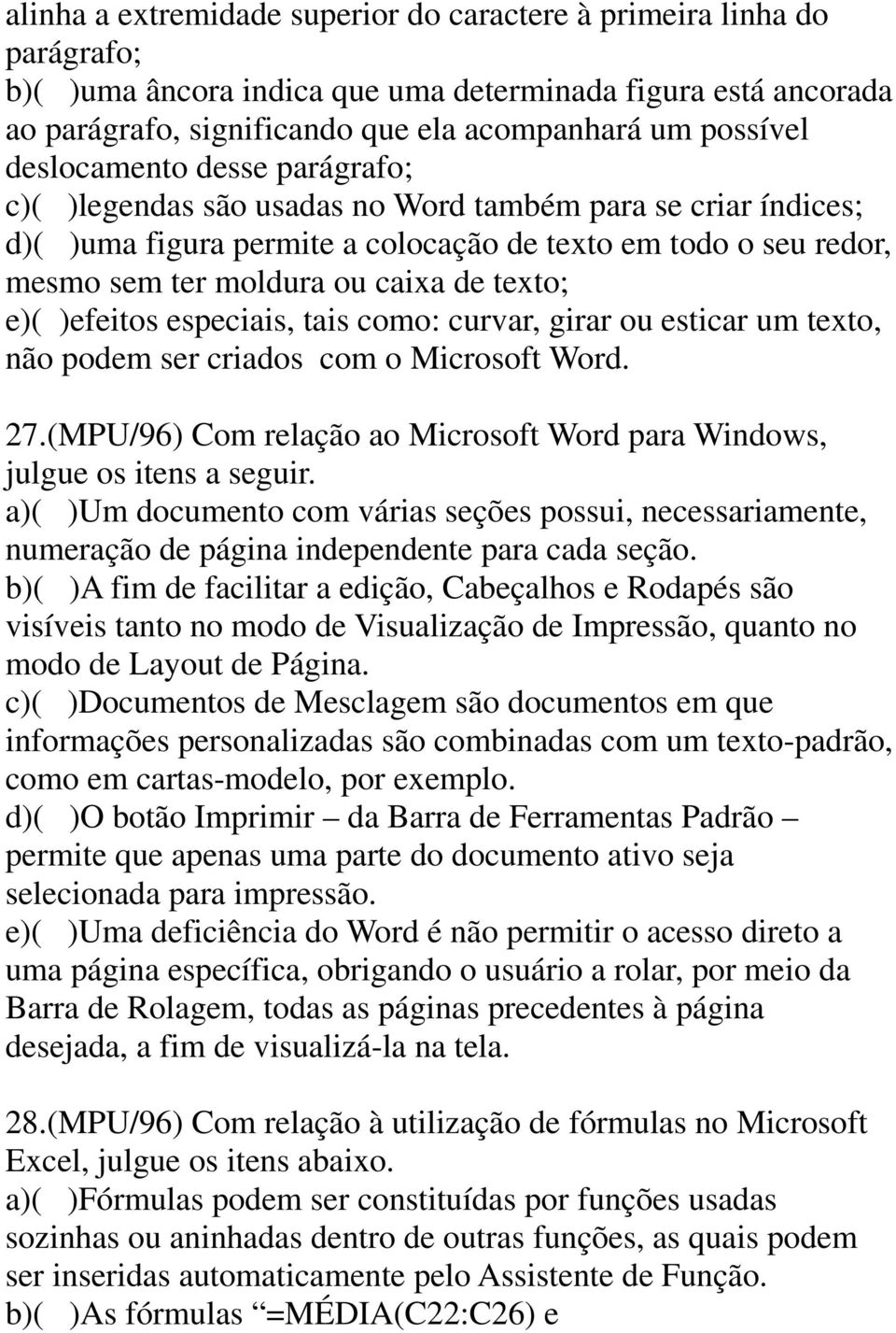 e)( )efeitos especiais, tais como: curvar, girar ou esticar um texto, não podem ser criados com o Microsoft Word. 27.(MPU/96) Com relação ao Microsoft Word para Windows, julgue os itens a seguir.