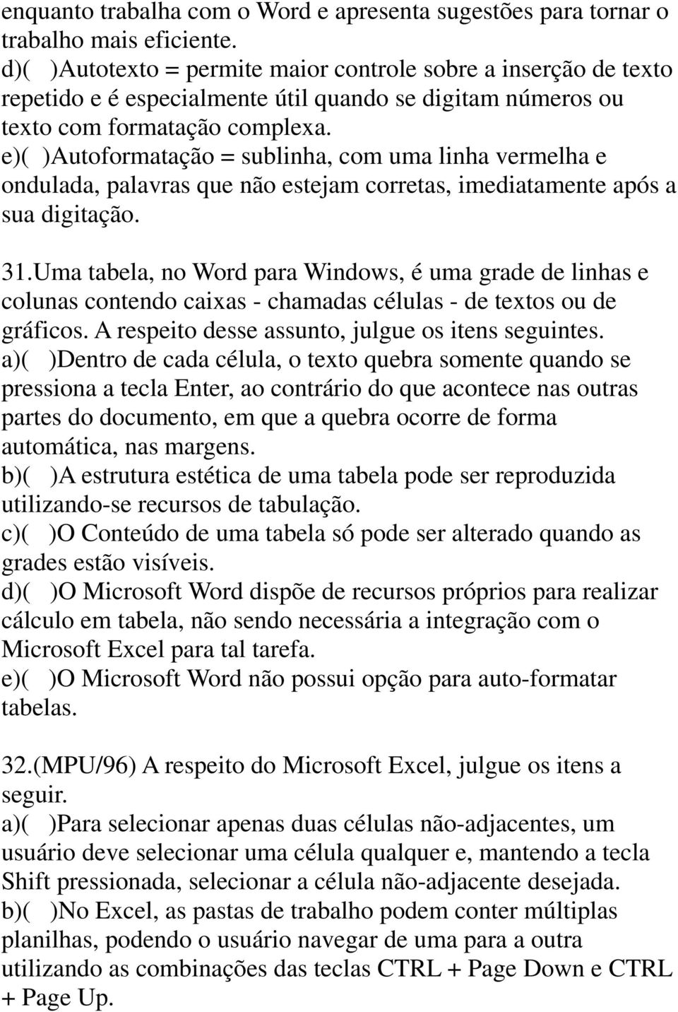 e)( )Autoformatação = sublinha, com uma linha vermelha e ondulada, palavras que não estejam corretas, imediatamente após a sua digitação. 31.