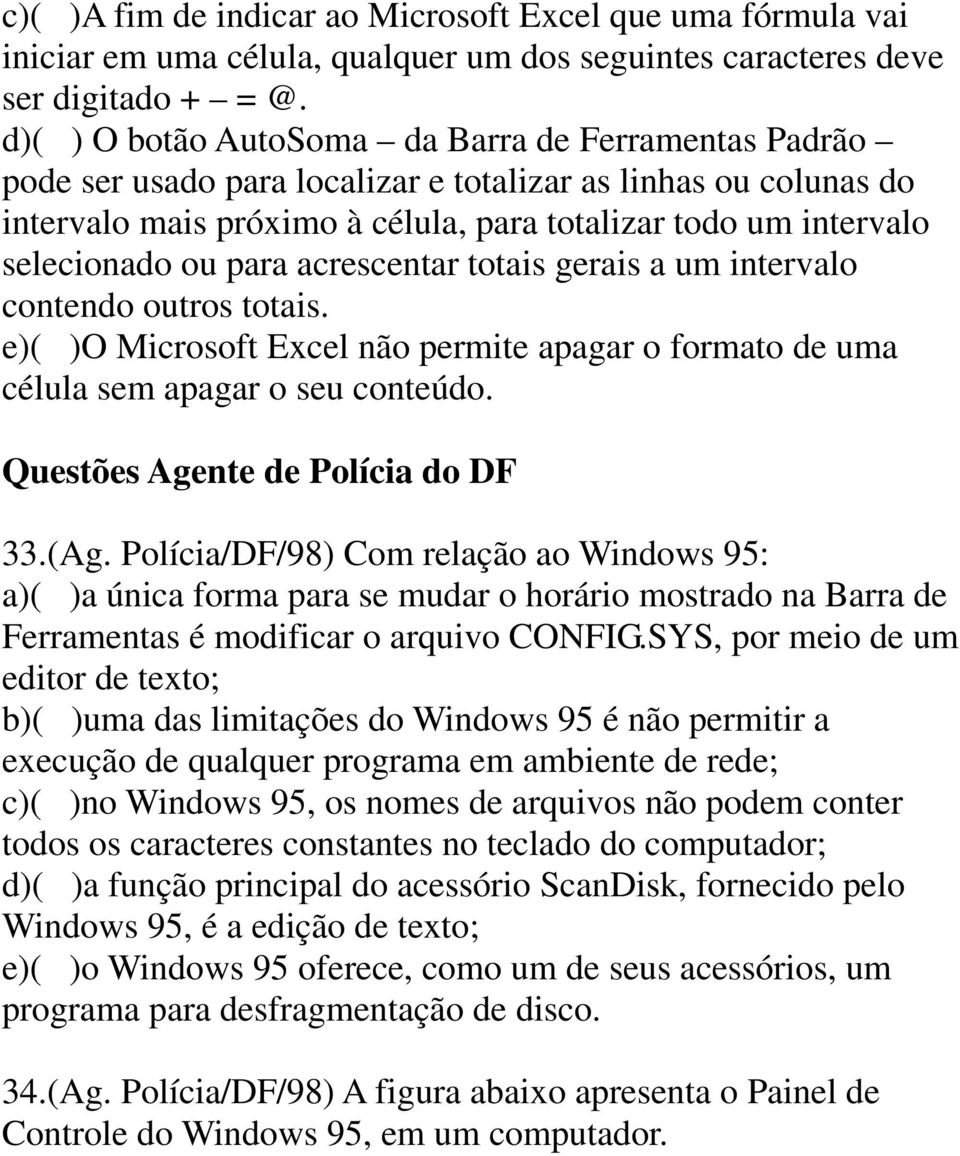 ou para acrescentar totais gerais a um intervalo contendo outros totais. e)( )O Microsoft Excel não permite apagar o formato de uma célula sem apagar o seu conteúdo.