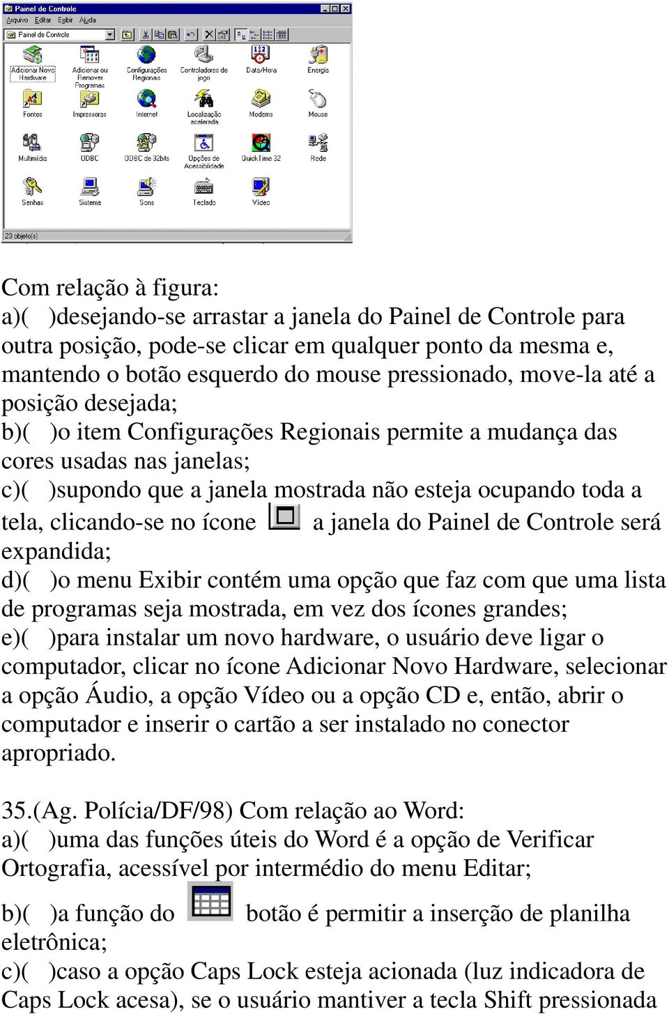 ícone a janela do Painel de Controle será expandida; d)( )o menu Exibir contém uma opção que faz com que uma lista de programas seja mostrada, em vez dos ícones grandes; e)( )para instalar um novo