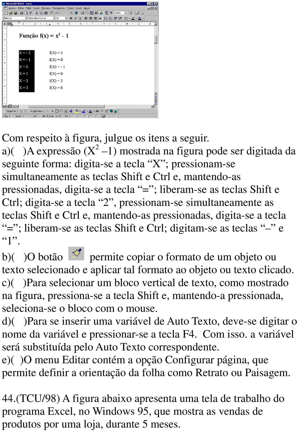 tecla = ; liberam-se as teclas Shift e Ctrl; digita-se a tecla 2, pressionam-se simultaneamente as teclas Shift e Ctrl e, mantendo-as pressionadas, digita-se a tecla = ; liberam-se as teclas Shift e