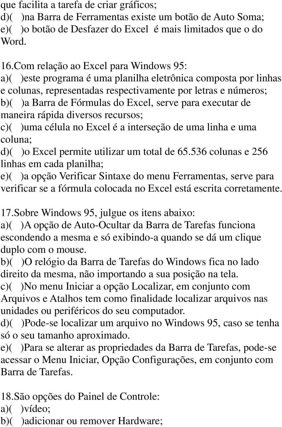 Excel, serve para executar de maneira rápida diversos recursos; c)( )uma célula no Excel é a interseção de uma linha e uma coluna; d)( )o Excel permite utilizar um total de 65.