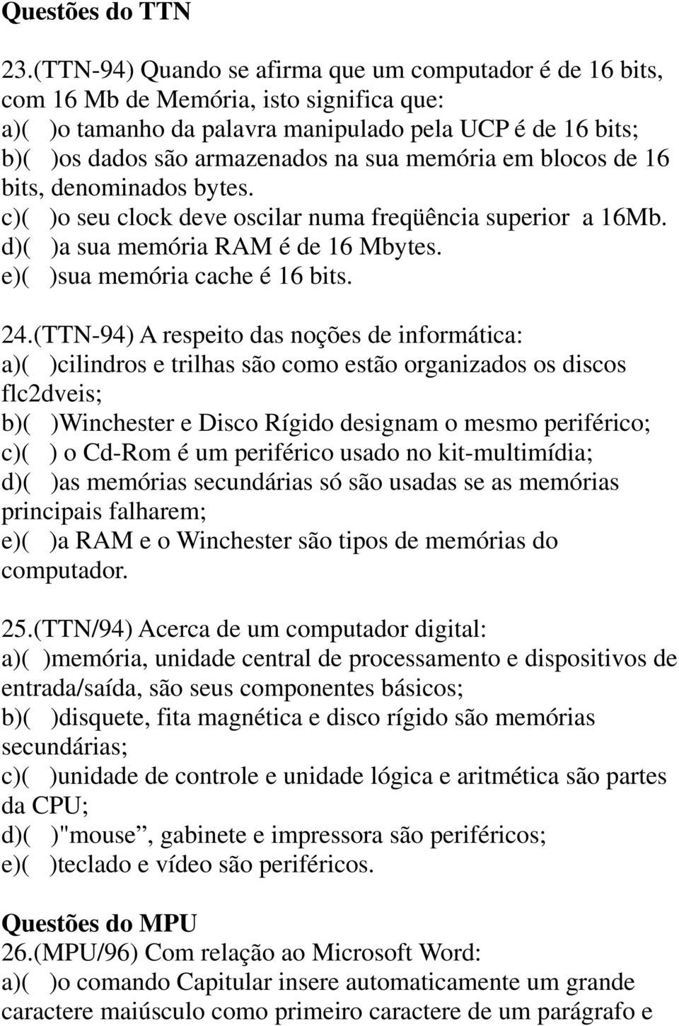 memória em blocos de 16 bits, denominados bytes. c)( )o seu clock deve oscilar numa freqüência superior a 16Mb. d)( )a sua memória RAM é de 16 Mbytes. e)( )sua memória cache é 16 bits. 24.