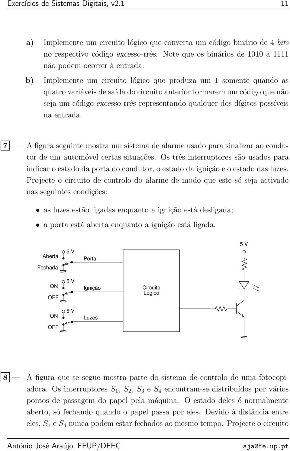 b) Implemente um circuito lógico que produza um 1 somente quando as quatro variáveis de saída do circuito anterior formarem um código que não seja um código excesso-três representando qualquer dos