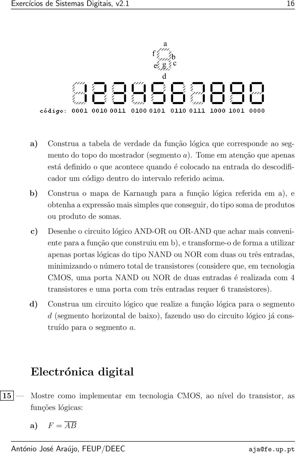 b) Construa o mapa de Karnaugh para a função lógica referida em a), e obtenha a expressão mais simples que conseguir, do tipo soma de produtos ou produto de somas.