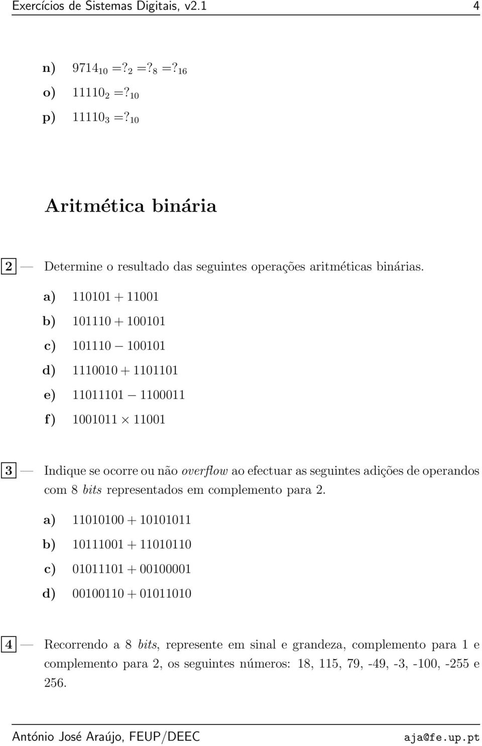 a) 110101 + 11001 b) 101110 + 100101 c) 101110 100101 d) 1110010 + 1101101 e) 11011101 1100011 f) 1001011 11001 3 Indique se ocorre ou não overflow ao efectuar as