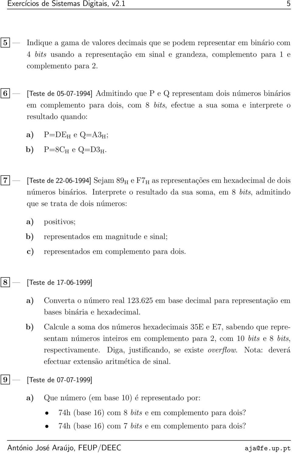 6 [Teste de 05-07-1994] Admitindo que P e representam dois números binários em complemento para dois, com 8 bits, efectue a sua soma e interprete o resultado quando: a) P=DE H e =A3 H ; b) P=8C H e