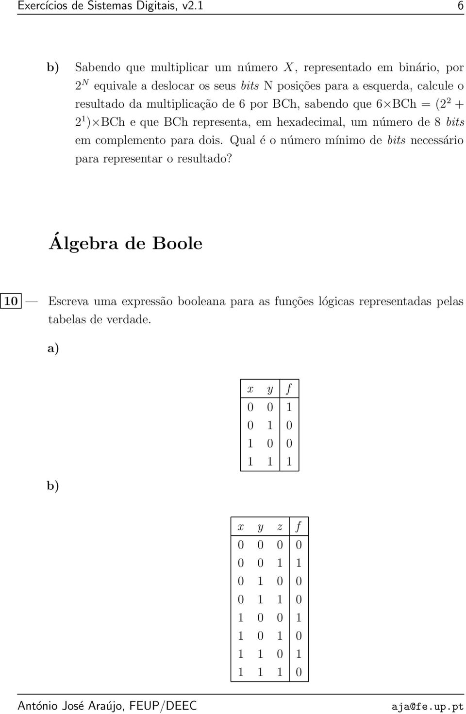 multiplicação de 6 por BCh, sabendo que 6 BCh = (2 2 + 2 1 ) BCh e que BCh representa, em hexadecimal, um número de 8 bits em complemento para dois.