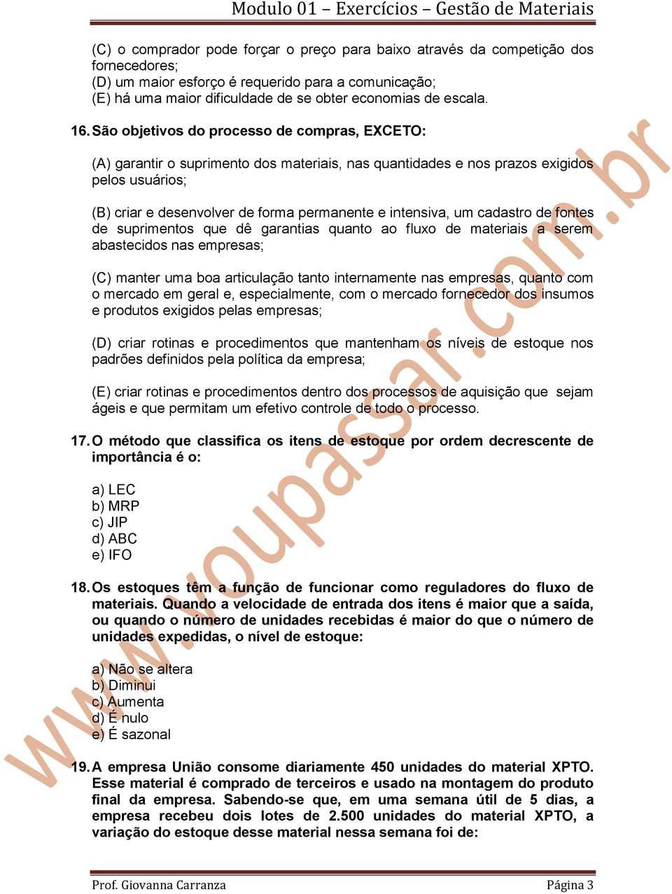 São objetivos do processo de compras, EXCETO: (A) garantir o suprimento dos materiais, nas quantidades e nos prazos exigidos pelos usuários; (B) criar e desenvolver de forma permanente e intensiva,