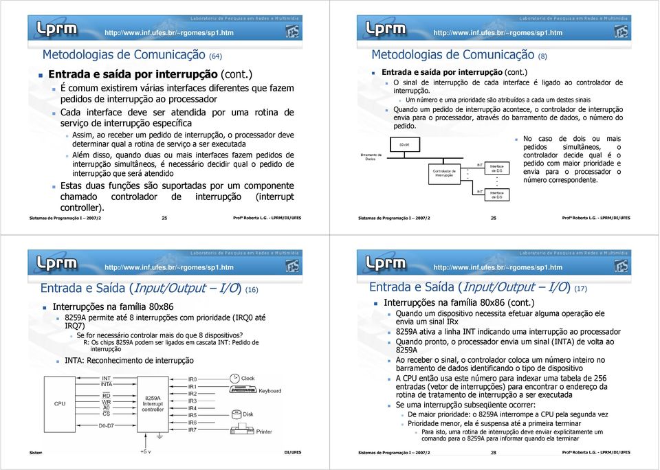 um pedido de interrupção, o processador deve determinar qual a rotina de serviço a ser executada Além disso, quando duas ou mais interfaces fazem pedidos de interrupção simultâneos, é necessário