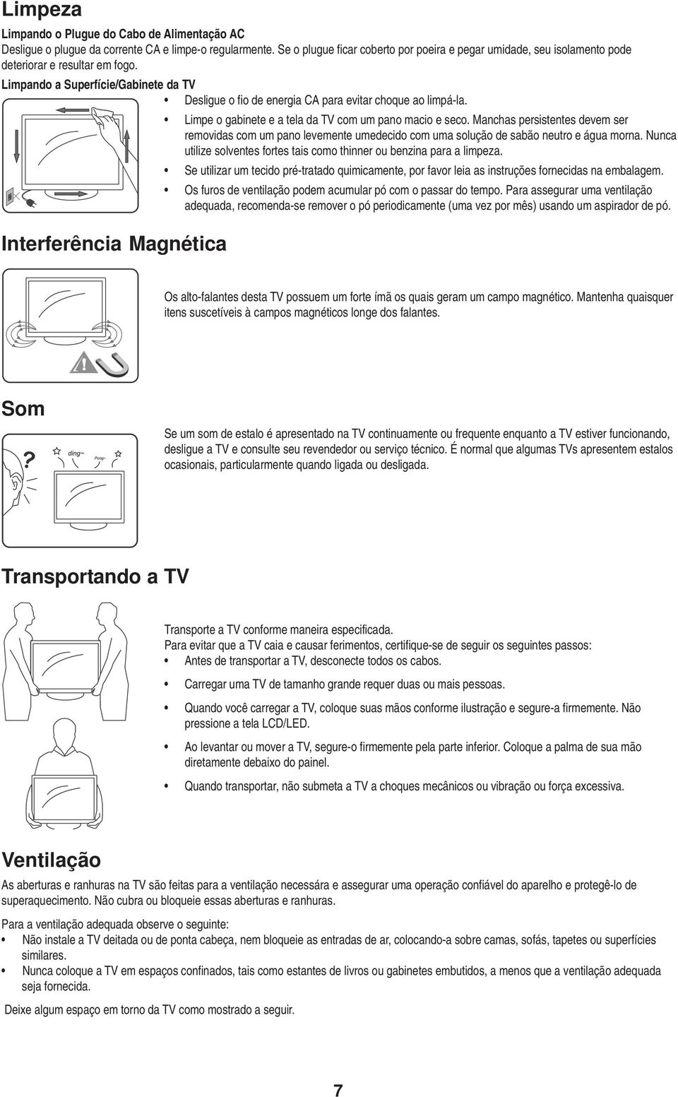 Limpando a Superfície/Gabinete da TV Desligue o fio de energia CA para evitar choque ao limpá-la. Limpe o gabinete e a tela da TV com um pano macio e seco.