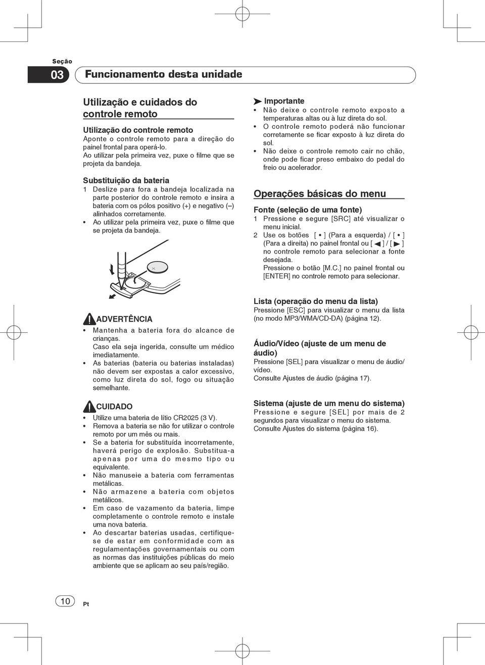 Substituição da bateria 1 Deslize para fora a bandeja localizada na parte posterior do controle remoto e insira a bateria com os pólos positivo (+) e negativo ( ) alinhados corretamente.