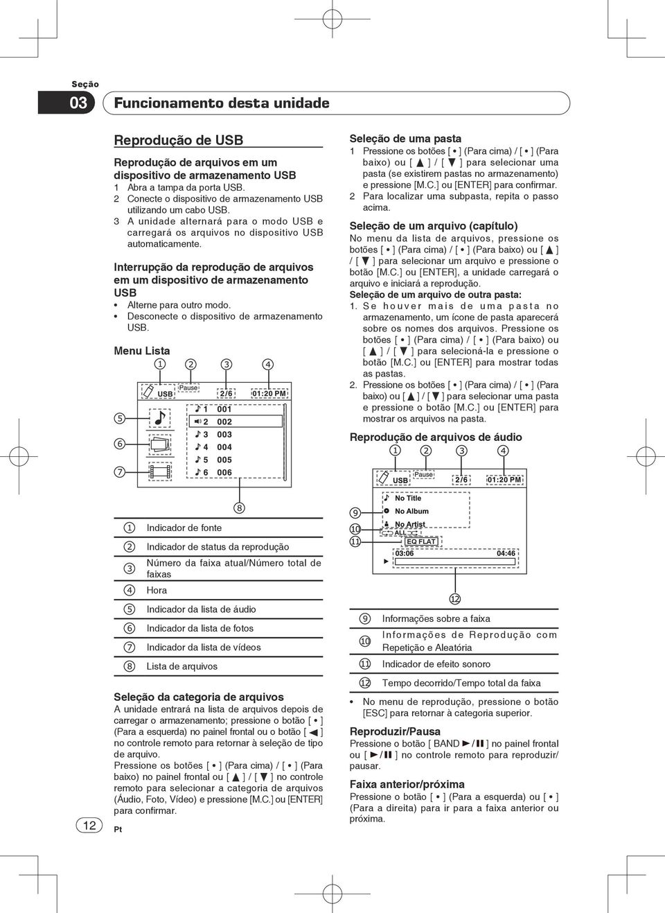 Interrupção da reprodução de arquivos em um dispositivo de armazenamento USB Alterne para outro modo. Desconecte o dispositivo de armazenamento USB.