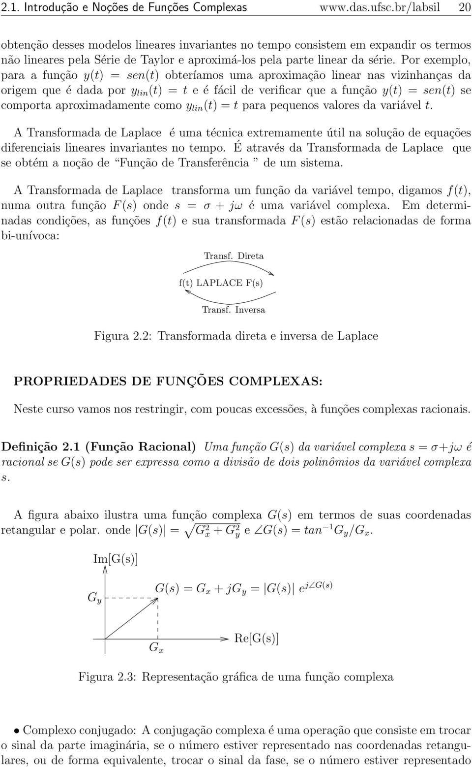 Por exemplo, para a função y(t) = sen(t) obteríamos uma aproximação linear nas vizinhanças da origem que é dada por y lin (t) = t e é fácil de verificar que a função y(t) = sen(t) se comporta