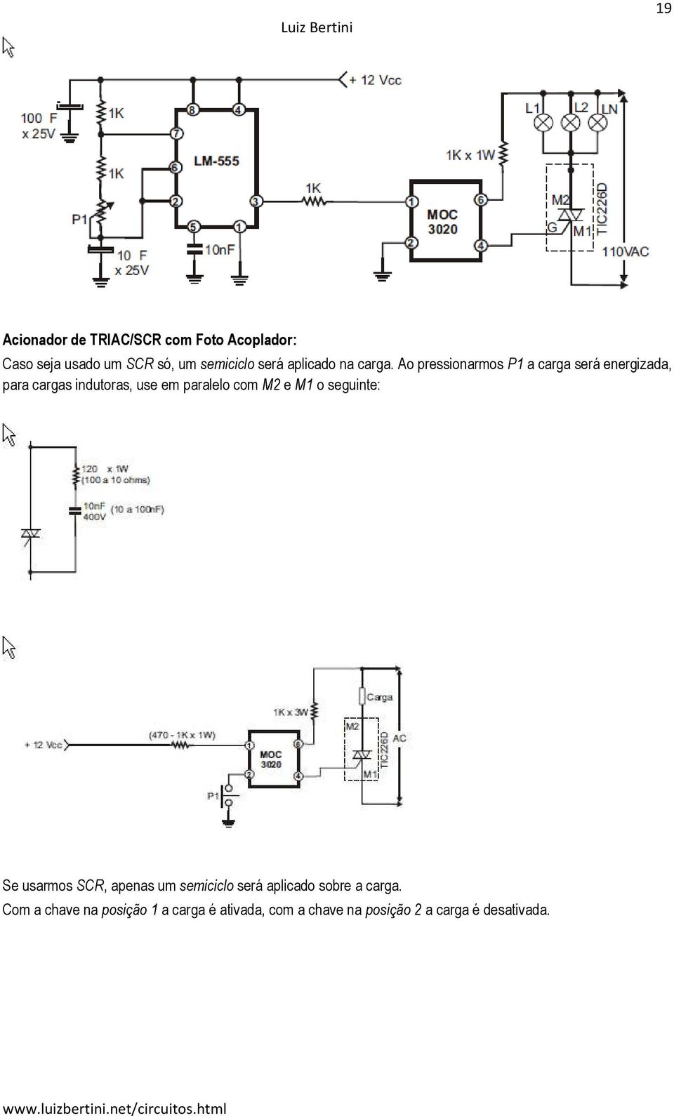 Ao pressionarmos P1 a carga será energizada, para cargas indutoras, use em paralelo com M2 e