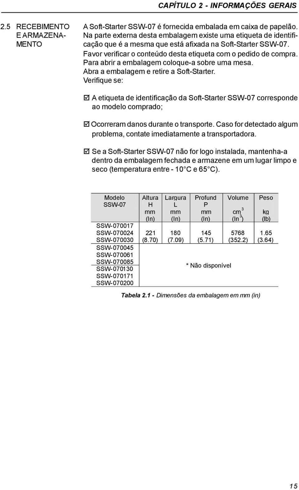 Para abrir a embalagem coloque-a sobre uma mesa. Abra a embalagem e retire a Soft-Starter.