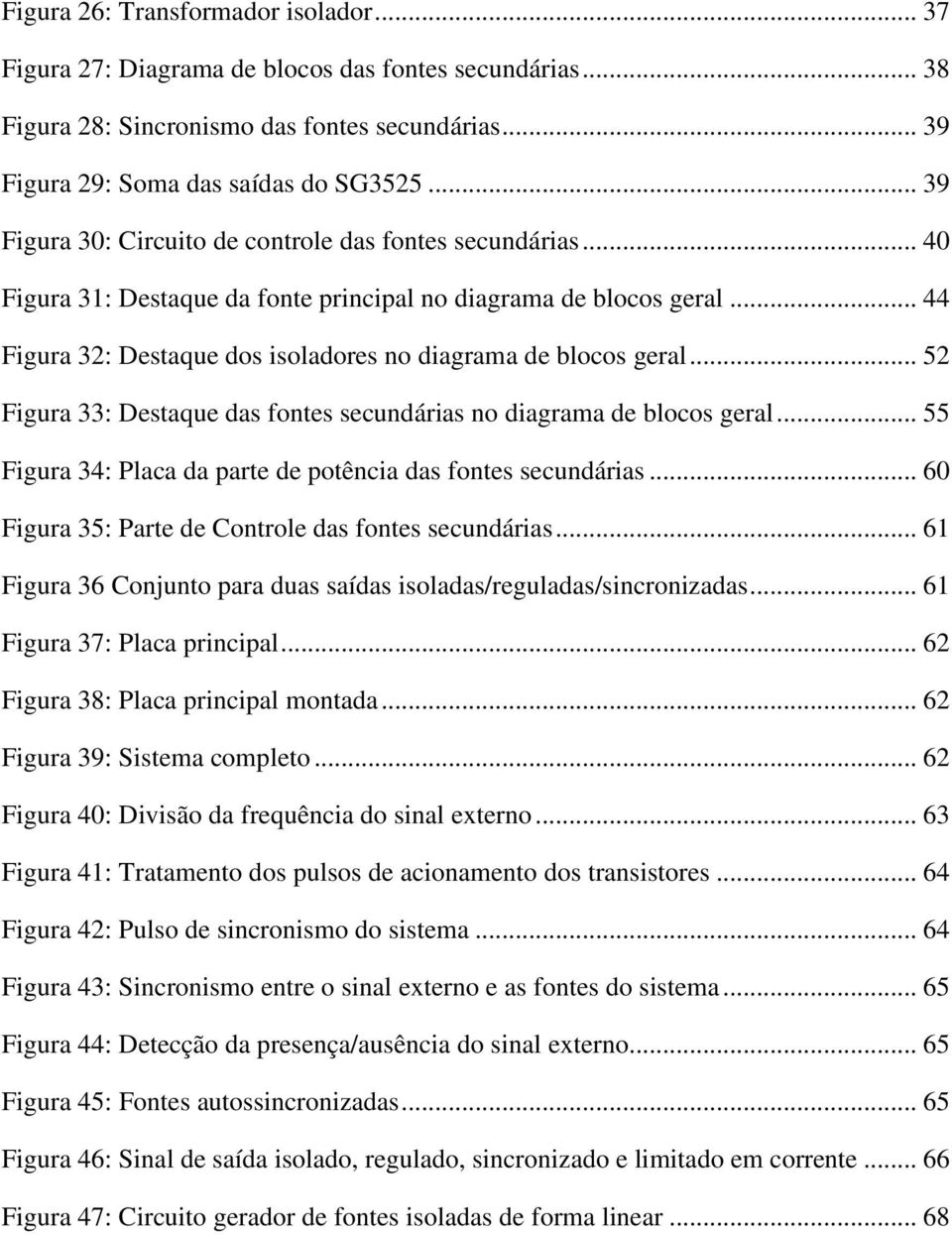 .. 44 Figura 32: Destaque dos isoladores no diagrama de blocos geral... 52 Figura 33: Destaque das fontes secundárias no diagrama de blocos geral.