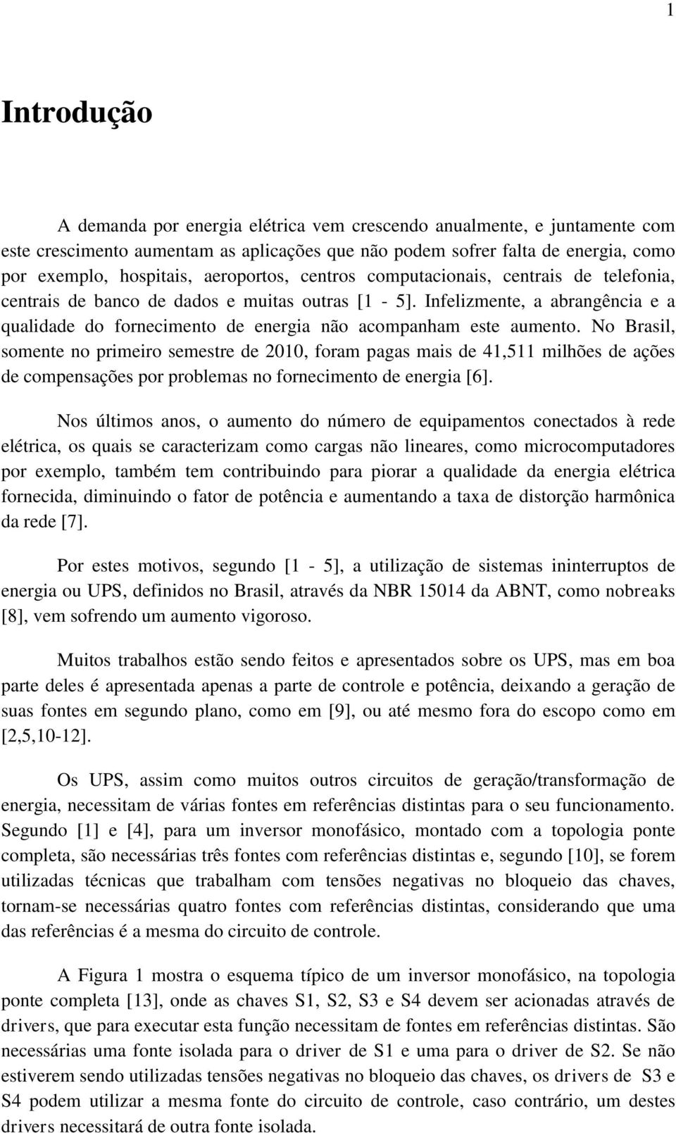 Infelizmente, a abrangência e a qualidade do fornecimento de energia não acompanham este aumento.