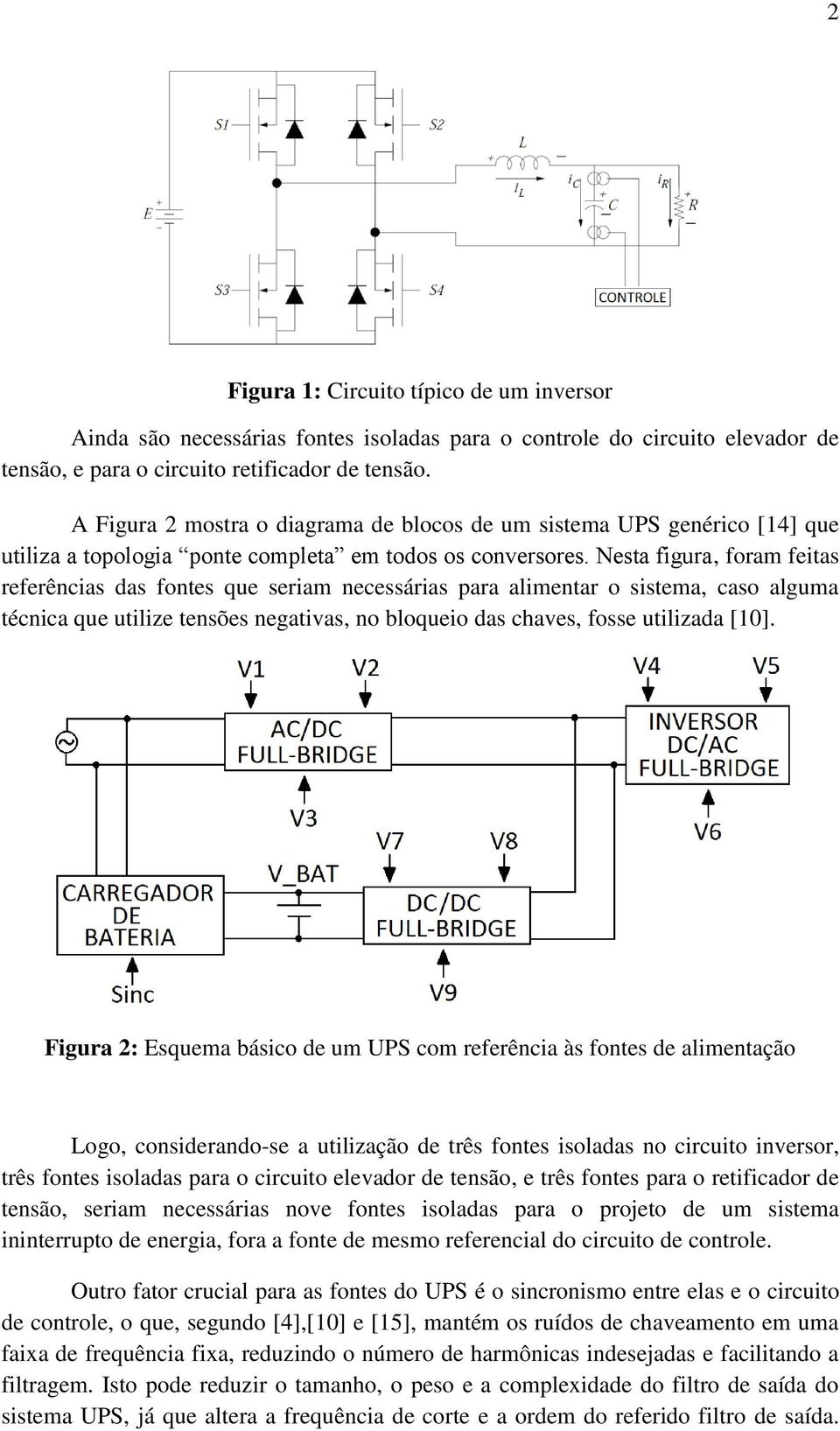 Nesta figura, foram feitas referências das fontes que seriam necessárias para alimentar o sistema, caso alguma técnica que utilize tensões negativas, no bloqueio das chaves, fosse utilizada [10].