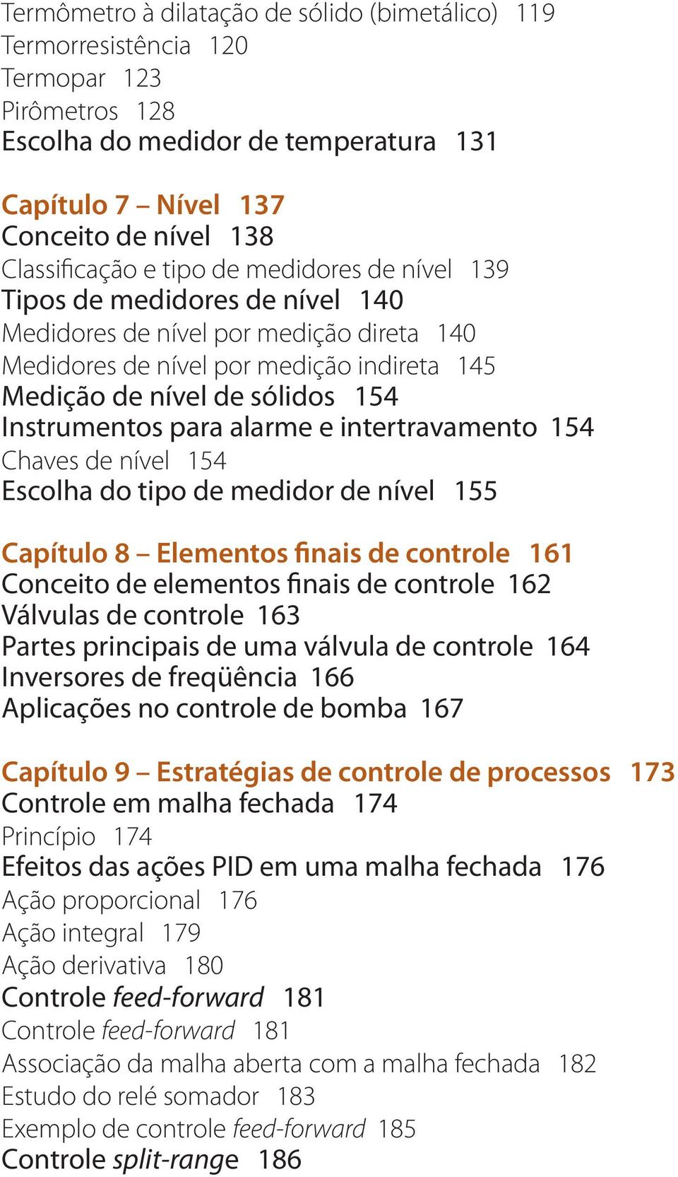 alarme e intertravamento 154 Chaves de nível 154 Escolha do tipo de medidor de nível 155 Capítulo 8 Elementos finais de controle 161 Conceito de elementos finais de controle 162 Válvulas de controle