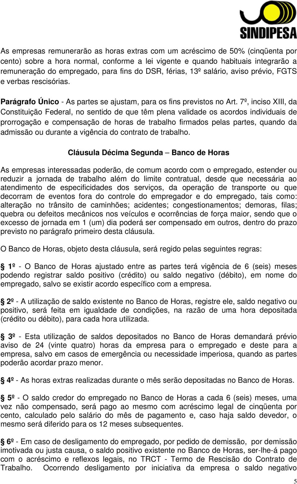 7º, inciso XIII, da Constituição Federal, no sentido de que têm plena validade os acordos individuais de prorrogação e compensação de horas de trabalho firmados pelas partes, quando da admissão ou