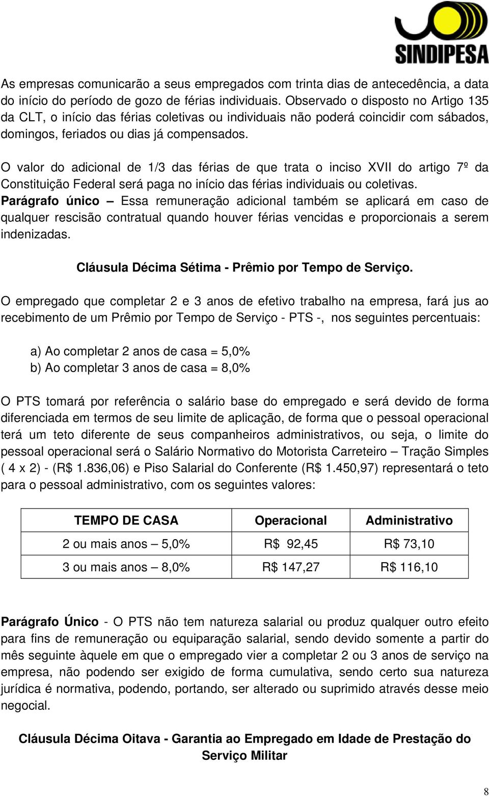 O valor do adicional de 1/3 das férias de que trata o inciso XVII do artigo 7º da Constituição Federal será paga no início das férias individuais ou coletivas.