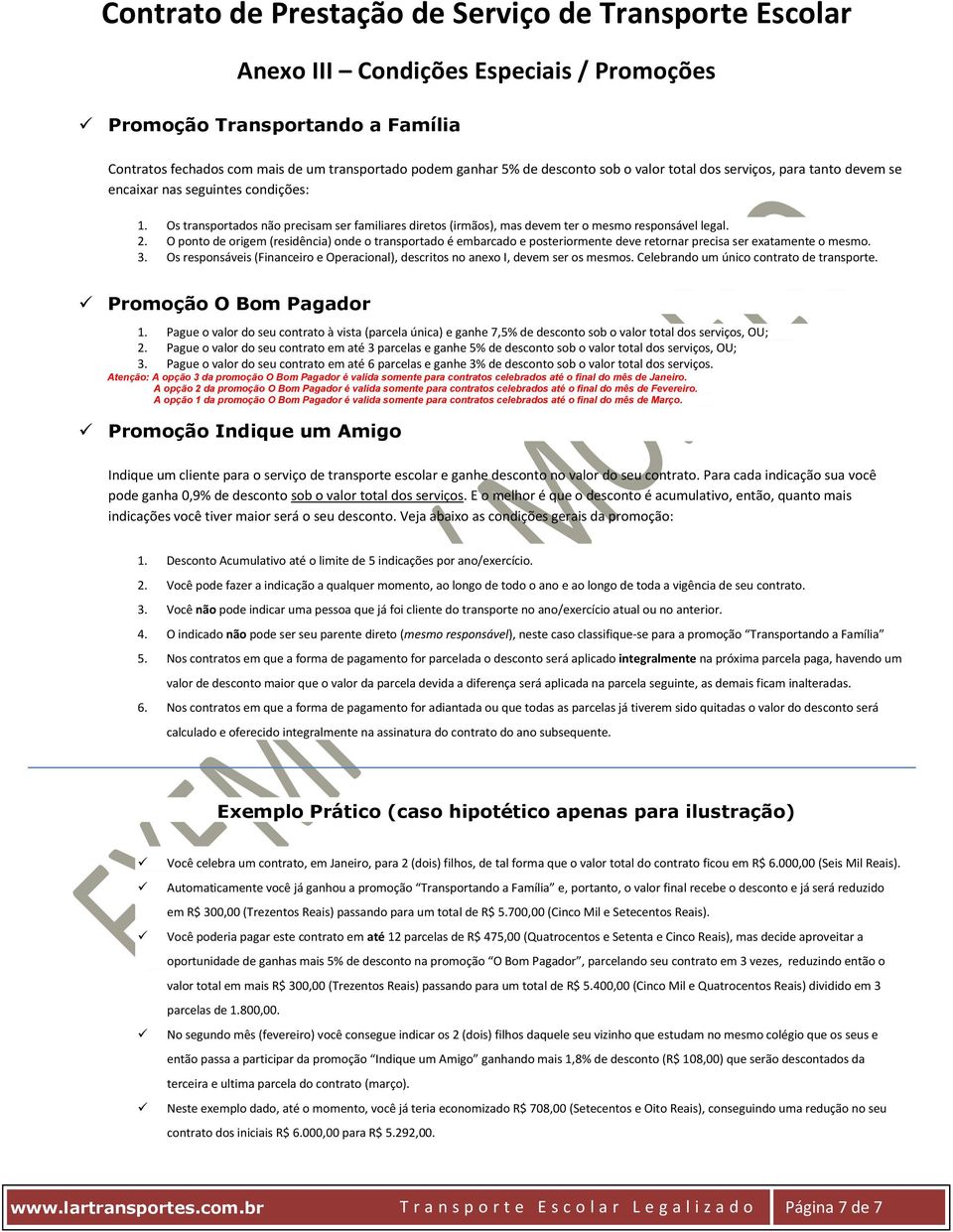 Os transportados não precisam ser familiares diretos (irmãos), mas devem ter o mesmo responsável legal. 2.