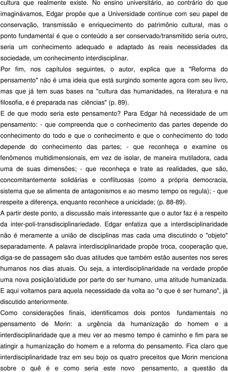 fundamental é que o conteúdo a ser conservado/transmitido seria outro, seria um conhecimento adequado e adaptado às reais necessidades da sociedade, um conhecimento interdisciplinar.