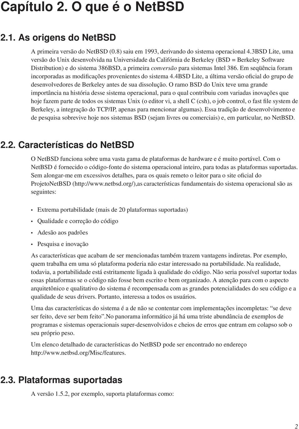 Em seqüência foram incorporadas as modificações provenientes do sistema 4.4BSD Lite, a última versão oficial do grupo de desenvolvedores de Berkeley antes de sua dissolução.