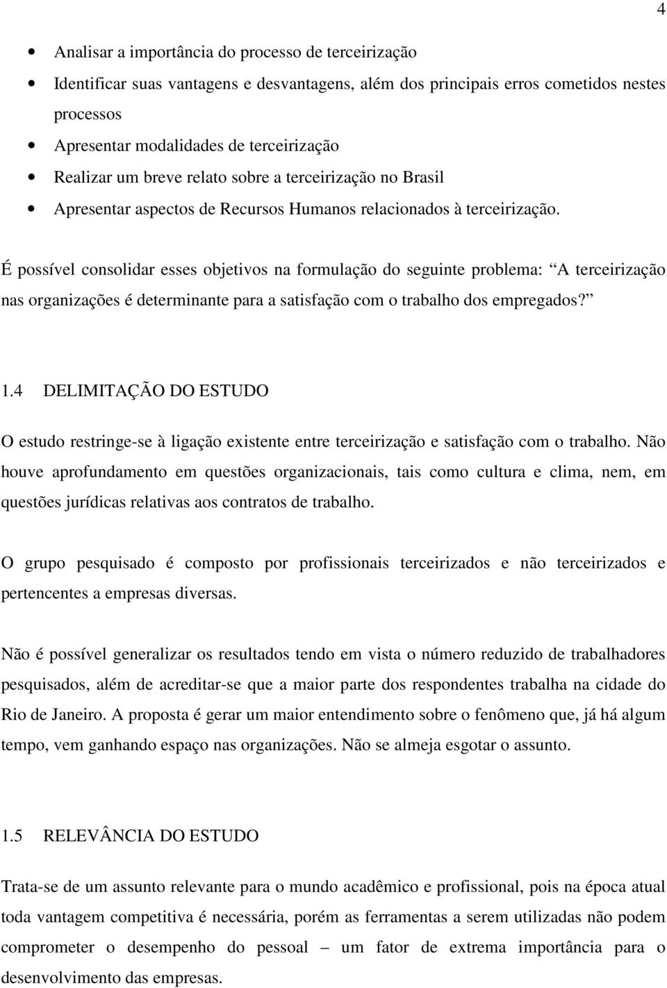 É possível consolidar esses objetivos na formulação do seguinte problema: A terceirização nas organizações é determinante para a satisfação com o trabalho dos empregados? 1.