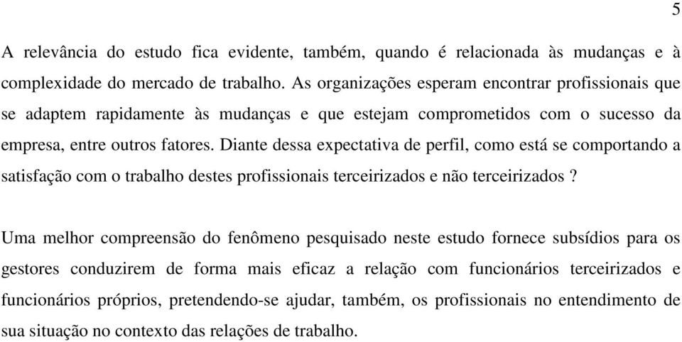 Diante dessa expectativa de perfil, como está se comportando a satisfação com o trabalho destes profissionais terceirizados e não terceirizados?