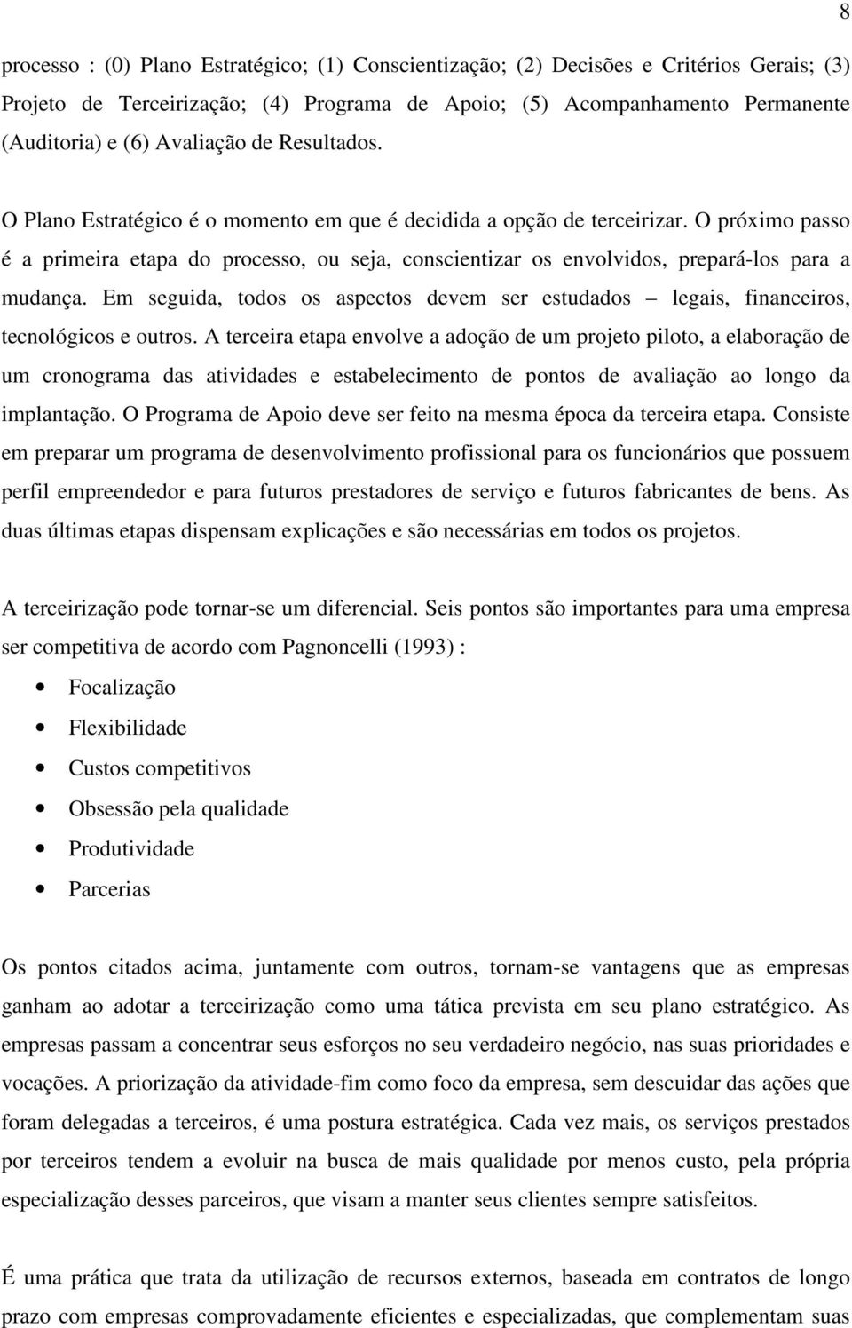 O próximo passo é a primeira etapa do processo, ou seja, conscientizar os envolvidos, prepará-los para a mudança.