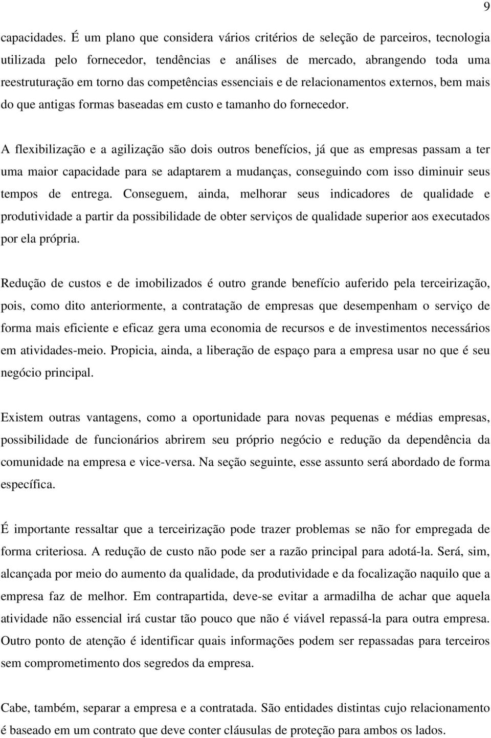 essenciais e de relacionamentos externos, bem mais do que antigas formas baseadas em custo e tamanho do fornecedor.