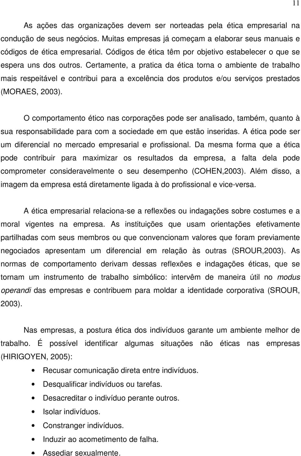 Certamente, a pratica da ética torna o ambiente de trabalho mais respeitável e contribui para a excelência dos produtos e/ou serviços prestados (MORAES, 2003).