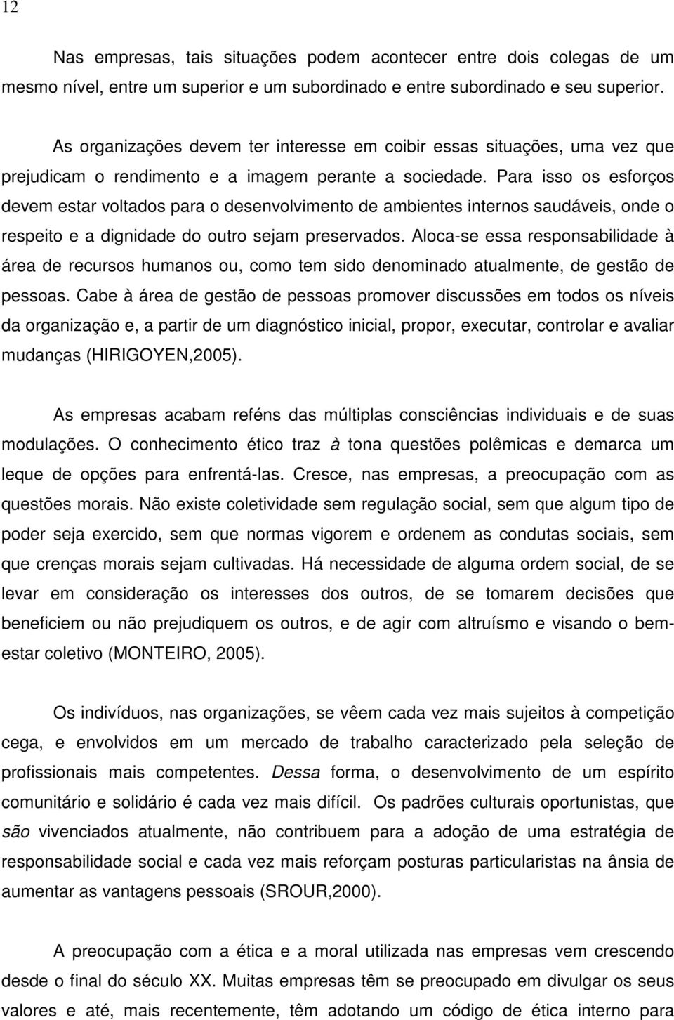 Para isso os esforços devem estar voltados para o desenvolvimento de ambientes internos saudáveis, onde o respeito e a dignidade do outro sejam preservados.