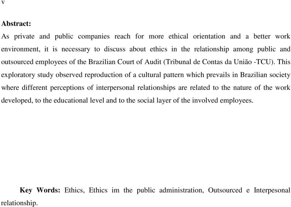 This exploratory study observed reproduction of a cultural pattern which prevails in Brazilian society where different perceptions of interpersonal relationships