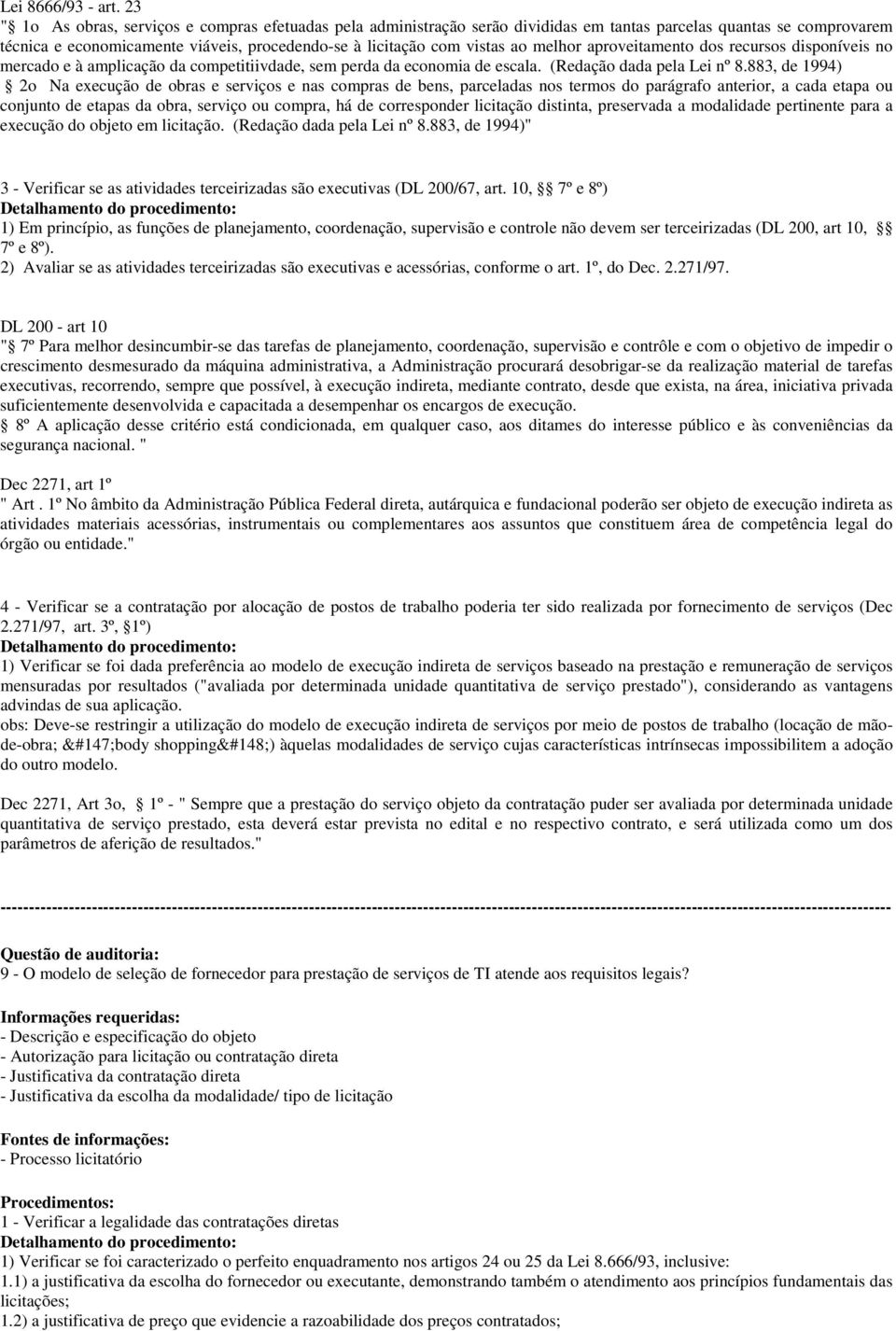 melhor aproveitamento dos recursos disponíveis no mercado e à amplicação da competitiivdade, sem perda da economia de escala. (Redação dada pela Lei nº 8.