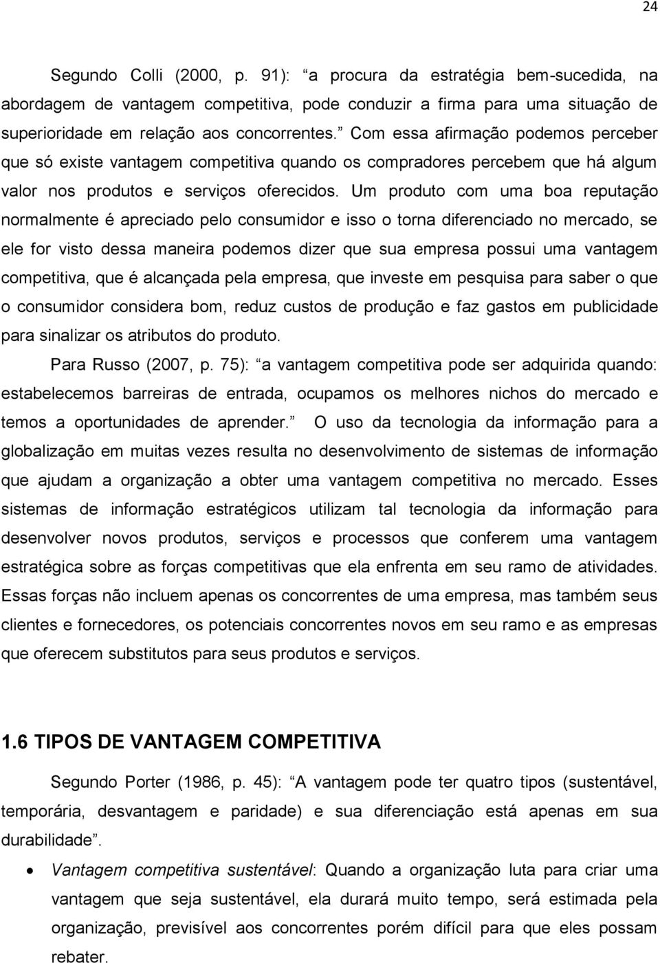 Um produto com uma boa reputação normalmente é apreciado pelo consumidor e isso o torna diferenciado no mercado, se ele for visto dessa maneira podemos dizer que sua empresa possui uma vantagem