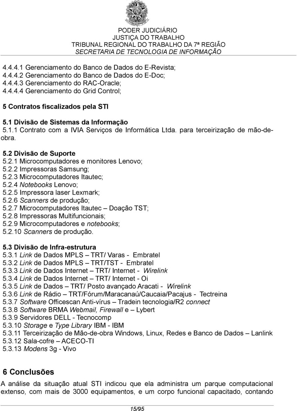 para terceirização de mão-deobra. 5.2 Divisão de Suporte 5.2.1 Microcomputadores e monitores Lenovo; 5.2.2 Impressoras Samsung; 5.2.3 Microcomputadores Itautec; 5.2.4 Notebooks Lenovo; 5.2.5 Impressora laser Lexmark; 5.