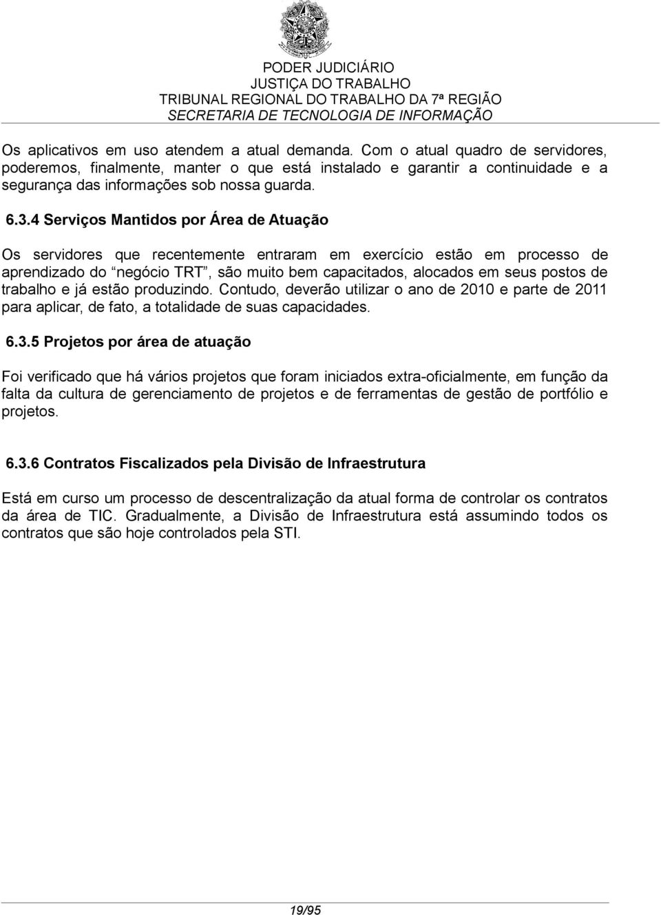 4 Serviços Mantidos por Área de Atuação Os servidores que recentemente entraram em exercício estão em processo de aprendizado do negócio TRT, são muito bem capacitados, alocados em seus postos de