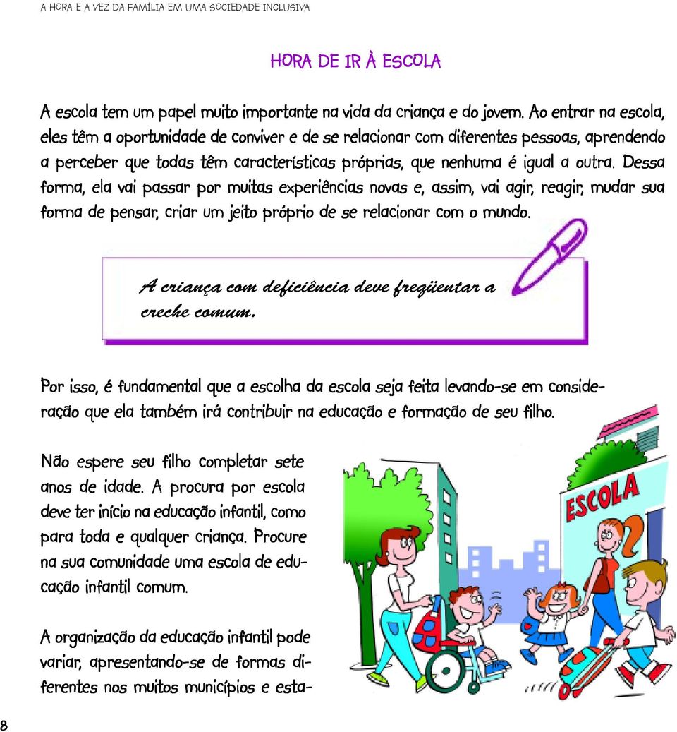 Dessa forma, ela vai passar por muitas tas experiências novas e, assim, vai agir,, reagir,, mudar sua forma de pensar,, criar um jeito to próprio de se relacionar com o mundo.