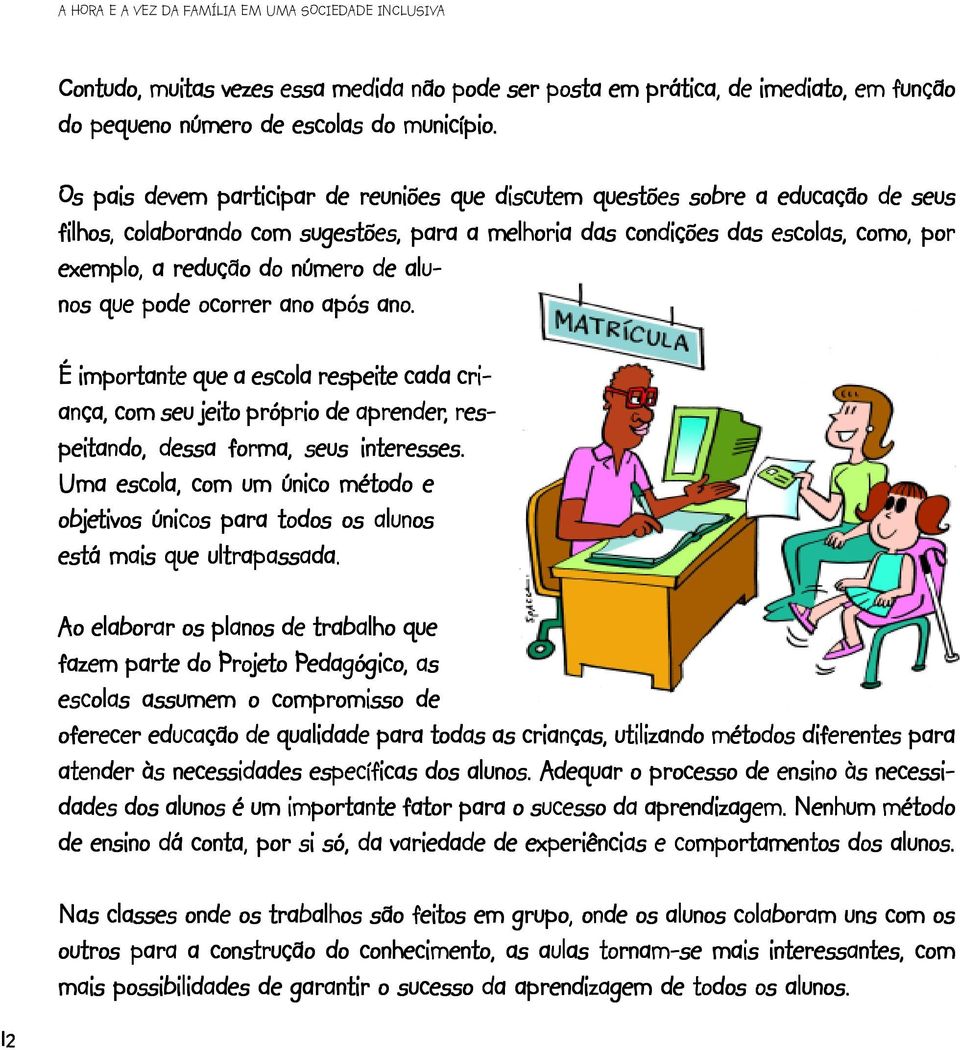 número de alu- nos que pode ocorrer ano após ano. É importante que a escola respeite te cada cri- ança, com seu jeito to próprio de aprender,, res- peitando, dessa forma, seus interesses.