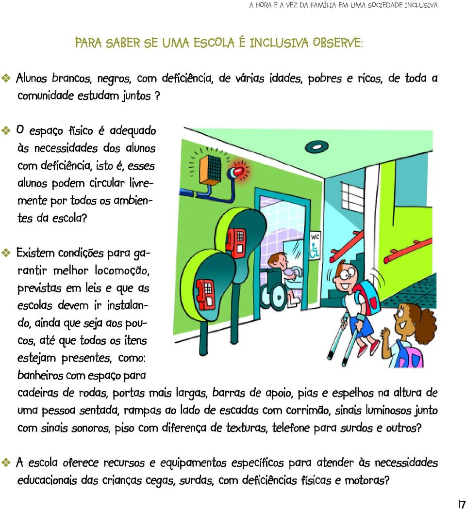 -Existem condições para ga- rantir melhor locomoção, previstas em leis e que as escolas devem ir instalando, ainda que seja aos pou- cos, até que todos os itens estejam presentes, como: banheiros com