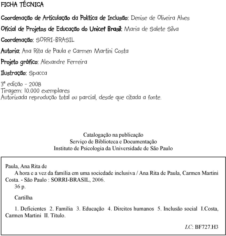 000 exemplares Autorizada reprodução total ou parcial, desde que citada a fonte.