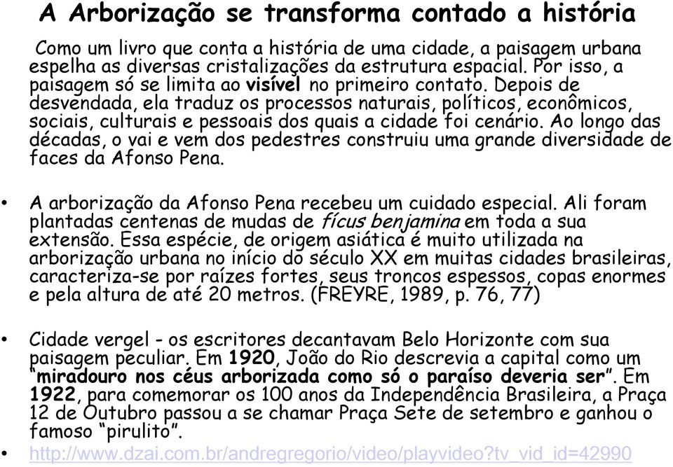 Depois de desvendada, ela traduz os processos naturais, políticos, econômicos, sociais, culturais e pessoais dos quais a cidade foi cenário.